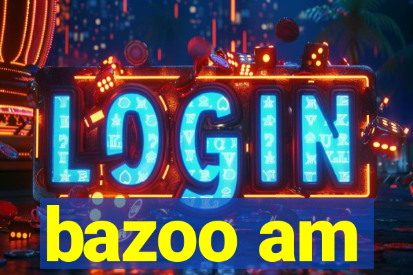 bazoo am
